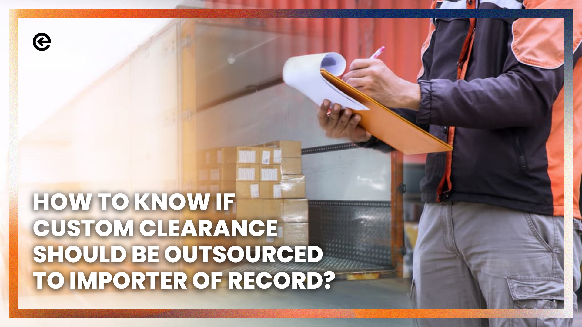 How to know if Custom Clearance should be outsourced to an Importer of Record?
