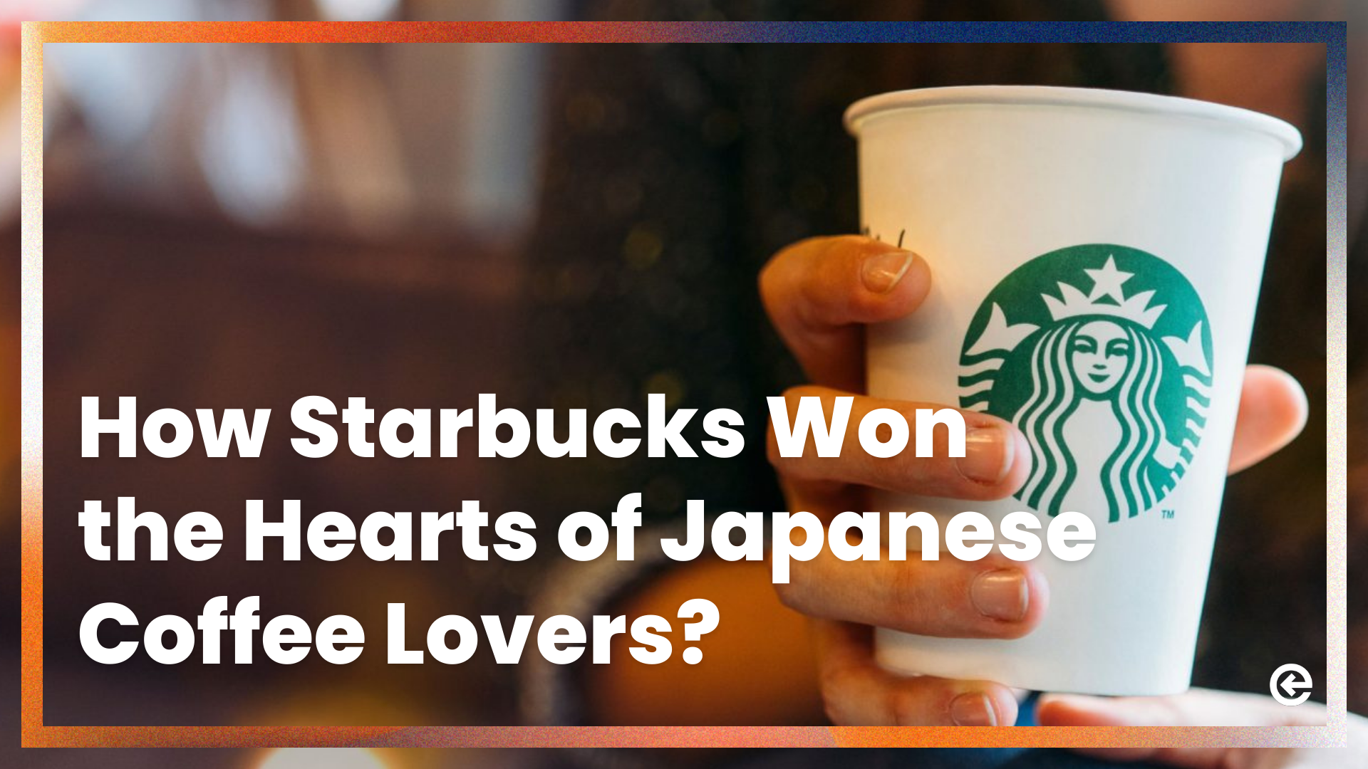 ¿Cómo Starbucks se ganó el corazón de los japoneses amantes del café?