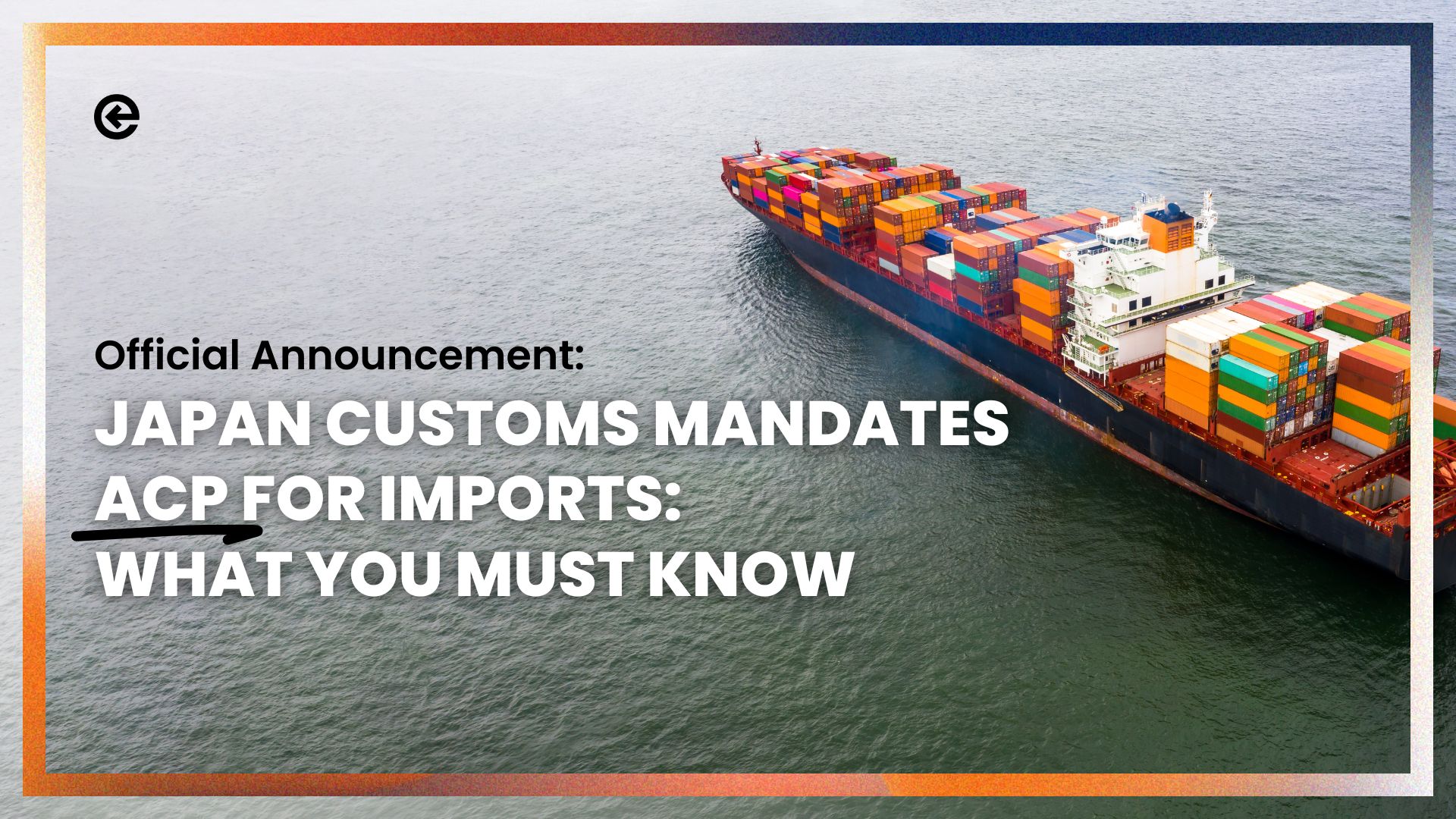 Japan Customs Mandates ACP for Imports: What You Must Know