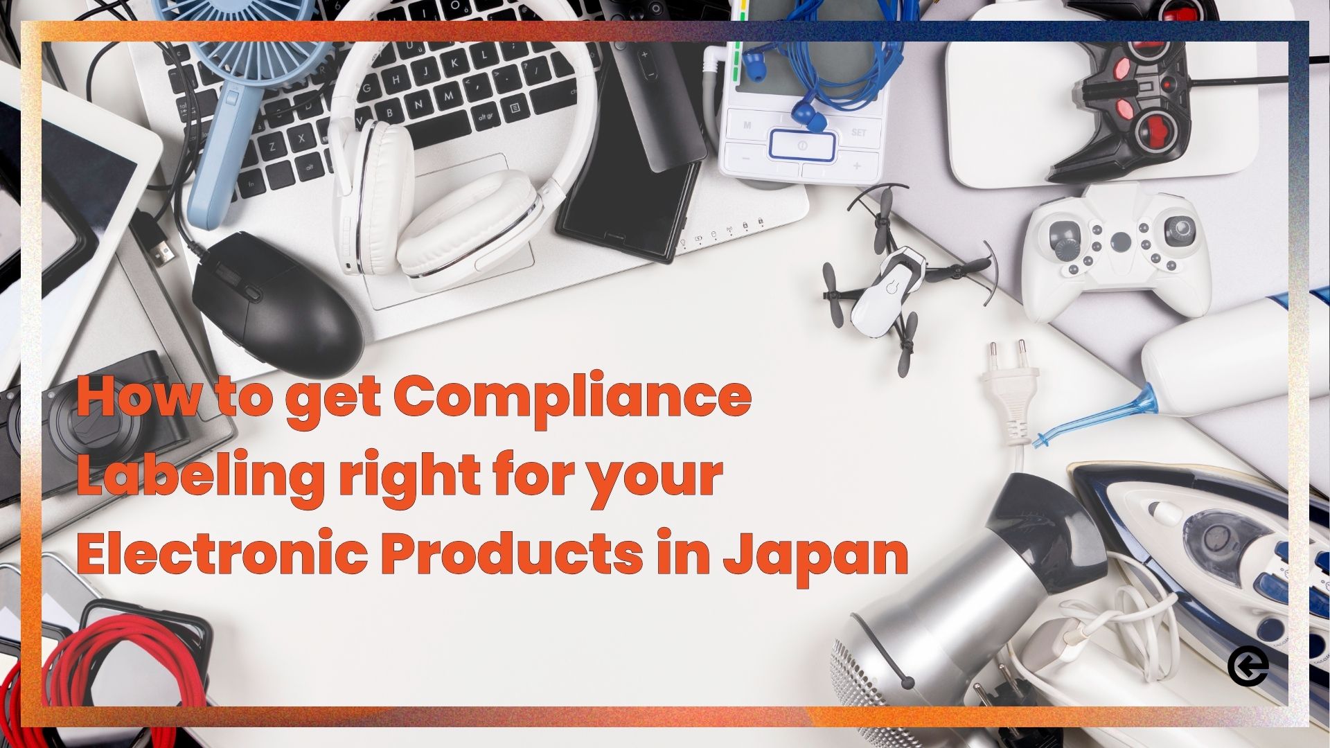 How to get Compliance Labeling right for your Electronic Products in Japan 