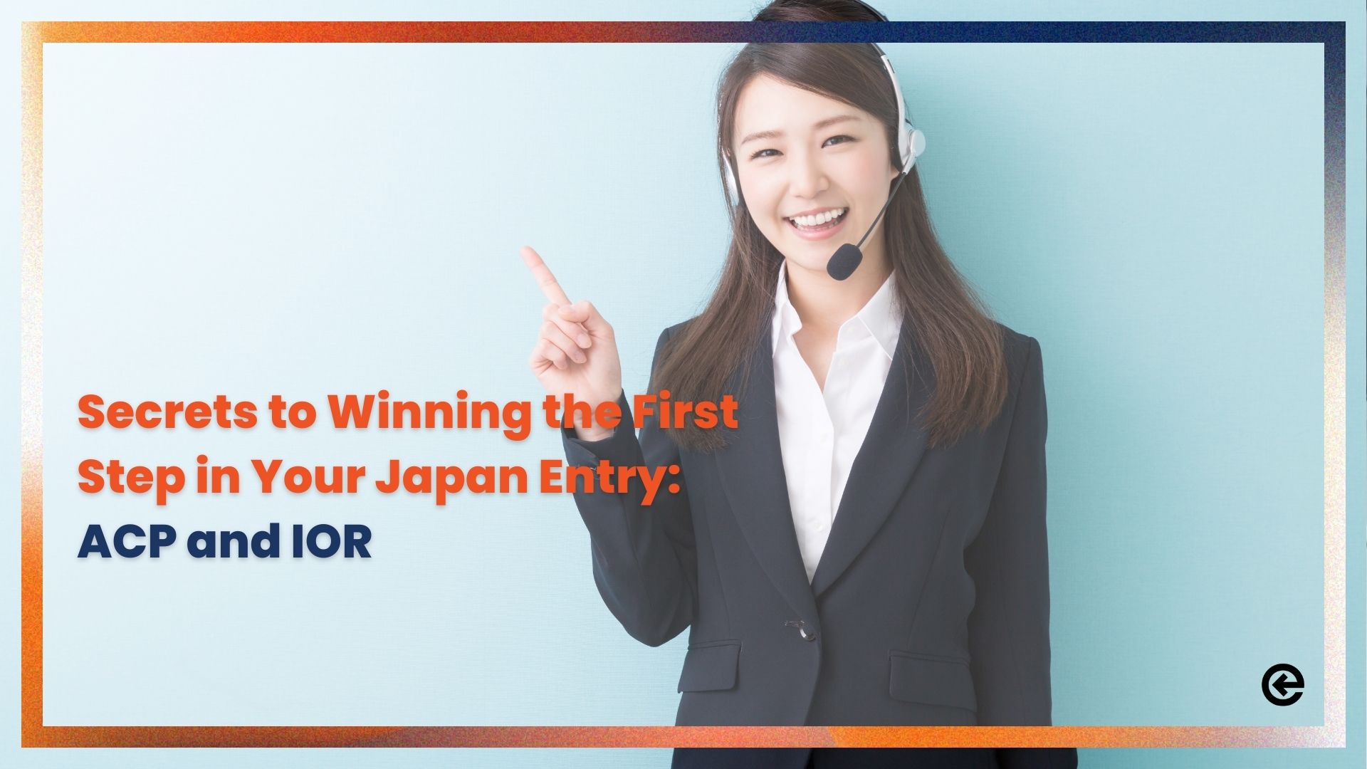 Secrets to Winning the First Step in Your Japan Entry: ACP and IOR