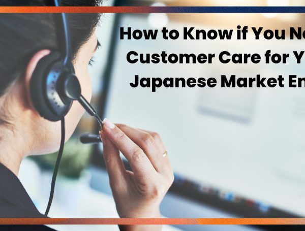 How to Know if You Need Customer Care for Your Japanese Market Entry