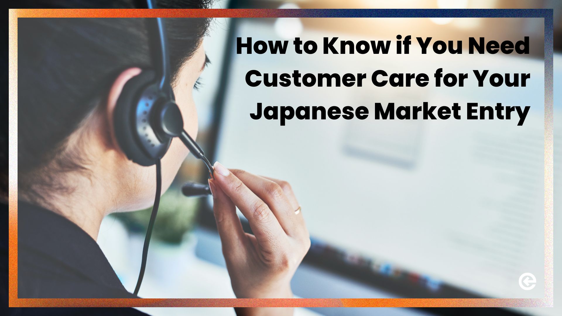How to Know if You Need Customer Care for Your Japanese Market Entry