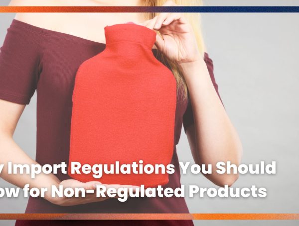 Key Import Regulations You Should Know for Non-Regulated Products