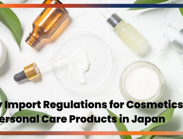 Key Import Regulations You Should Know for Cosmetics & Personal Care Products in Japan